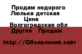 Продам недорого. Люлька детская.  › Цена ­ 500 - Волгоградская обл. Другое » Продам   